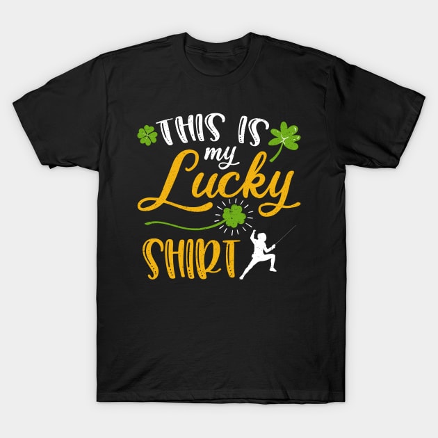 Fencing This is My Lucky Shirt St Patrick's Day T-Shirt by maximel19722